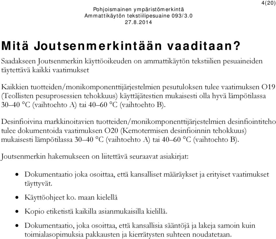 (Teollisten pesuprosessien tehokkuus) käyttäjätestien mukaisesti olla hyvä lämpötilassa 30 40 C (vaihtoehto A) tai 40 60 C (vaihtoehto B).