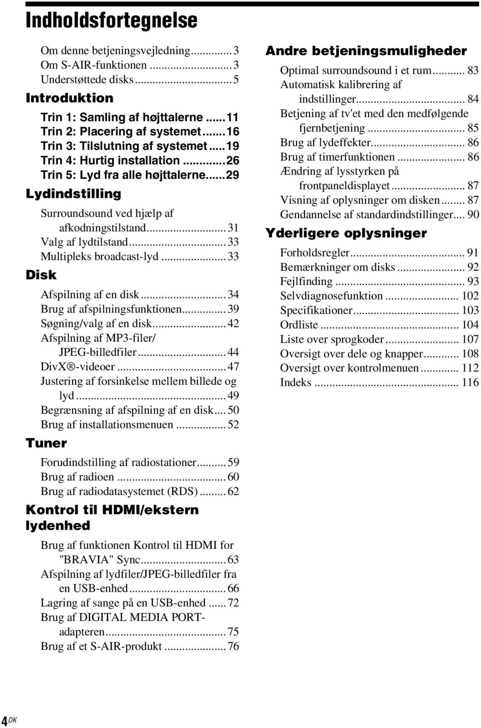 ..33 Multipleks broadcast-lyd...33 Disk Afspilning af en disk...34 Brug af afspilningsfunktionen...39 Søgning/valg af en disk...42 Afspilning af MP3-filer/ JPEG-billedfiler...44 DivX -videoer.