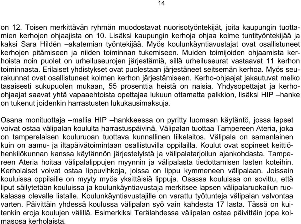 Muiden toimijoiden ohjaamista kerhoista noin puolet on urheiluseurojen järjestämiä, sillä urheiluseurat vastaavat 11 kerhon toiminnasta.