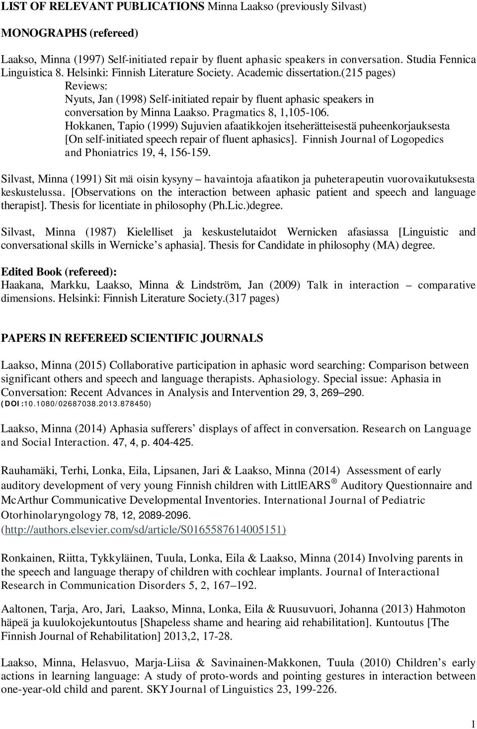 (215 pages) Reviews: Nyuts, Jan (1998) Self-initiated repair by fluent aphasic speakers in conversation by Minna Laakso. Pragmatics 8, 1,105-106.