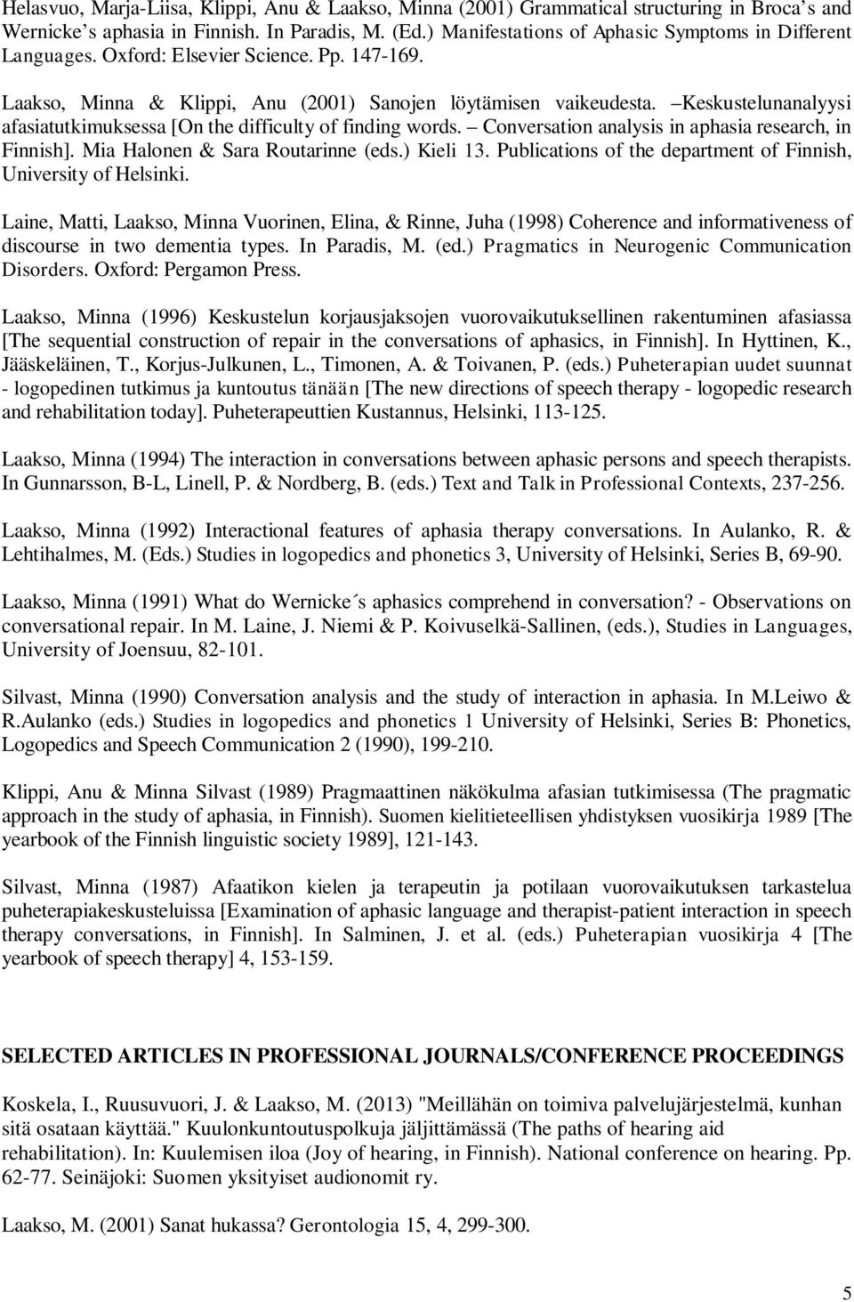 Keskustelunanalyysi afasiatutkimuksessa [On the difficulty of finding words. Conversation analysis in aphasia research, in Finnish]. Mia Halonen & Sara Routarinne (eds.) Kieli 13.