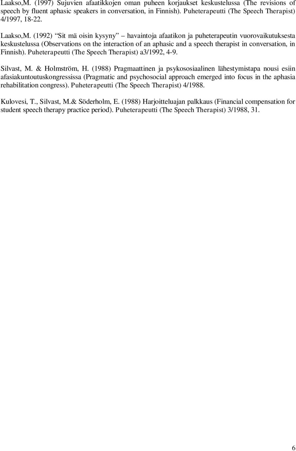 (1992) Sit mä oisin kysyny havaintoja afaatikon ja puheterapeutin vuorovaikutuksesta keskustelussa (Observations on the interaction of an aphasic and a speech therapist in conversation, in Finnish).