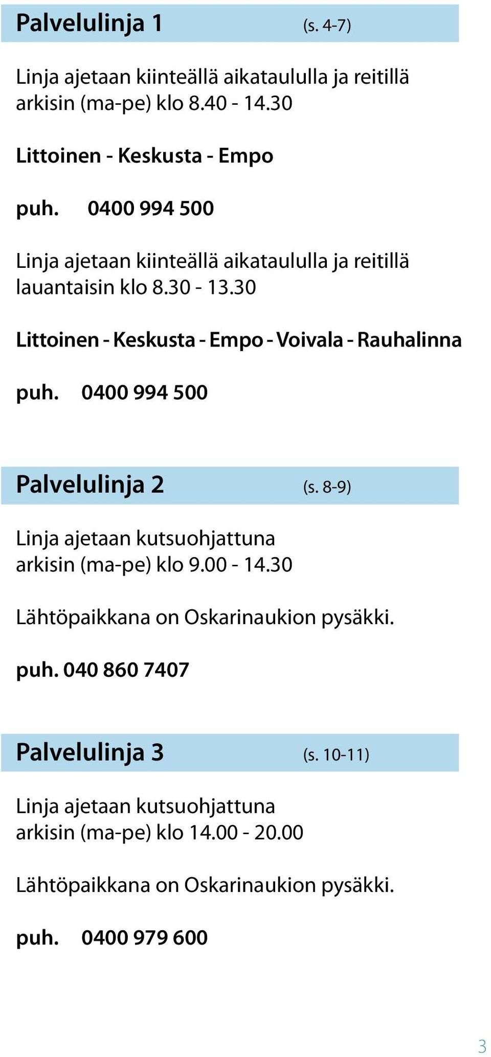 0400 994 500 Palvelulinja 2 (s. 8-9) Linja ajetaan kutsuohjattuna arkisin (ma-pe) klo 9.00-14.30 Lähtöpaikkana on Oskarinaukion pysäkki. puh.