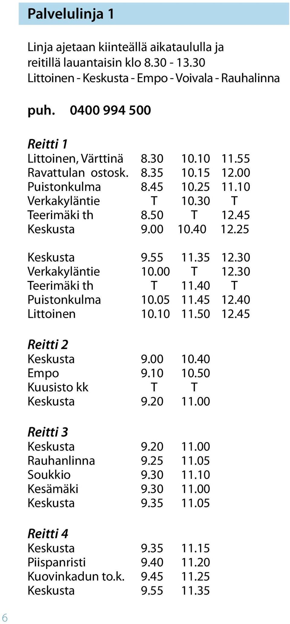30 Verkakyläntie 10.00 T 12.30 Teerimäki th T 11.40 T Puistonkulma 10.05 11.45 12.40 Littoinen 10.10 11.50 12.45 Reitti 2 Keskusta 9.00 10.40 Empo 9.10 10.50 Kuusisto kk T T Keskusta 9.20 11.