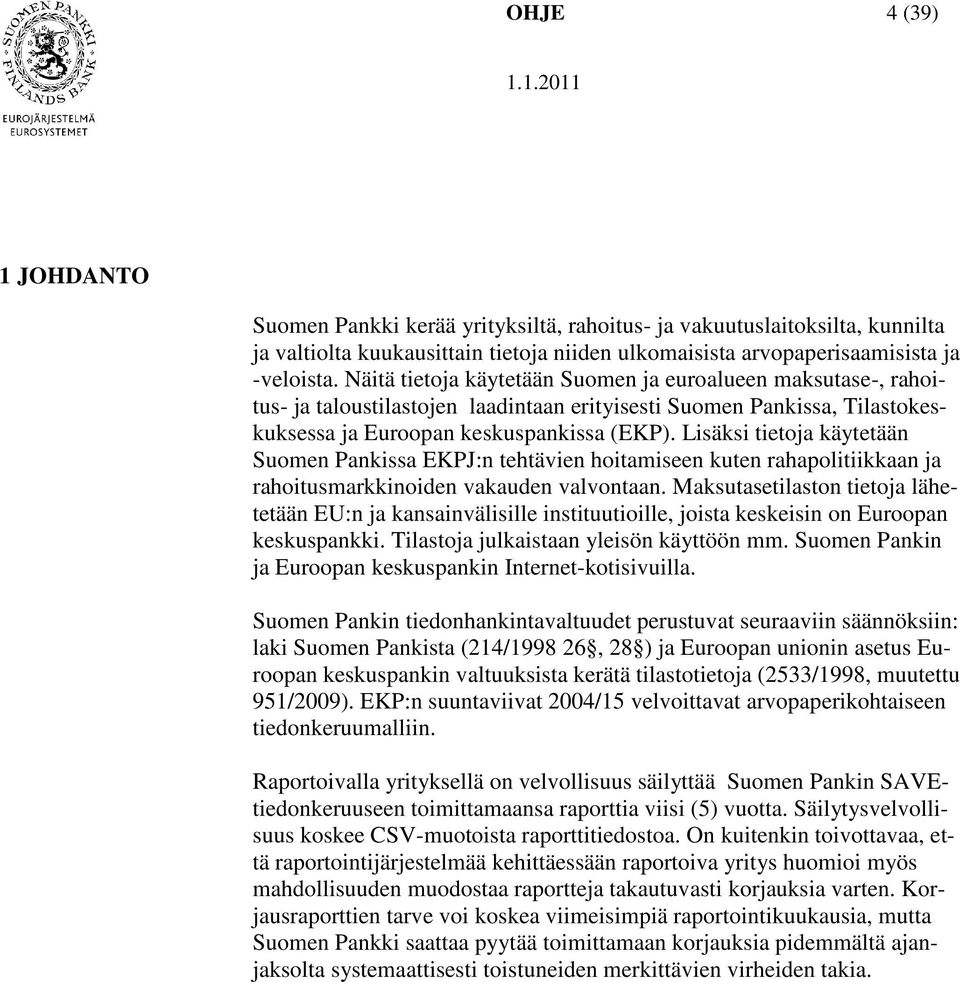 Lisäksi tietoja käytetään Suomen Pankissa EKPJ:n tehtävien hoitamiseen kuten rahapolitiikkaan ja rahoitusmarkkinoiden vakauden valvontaan.