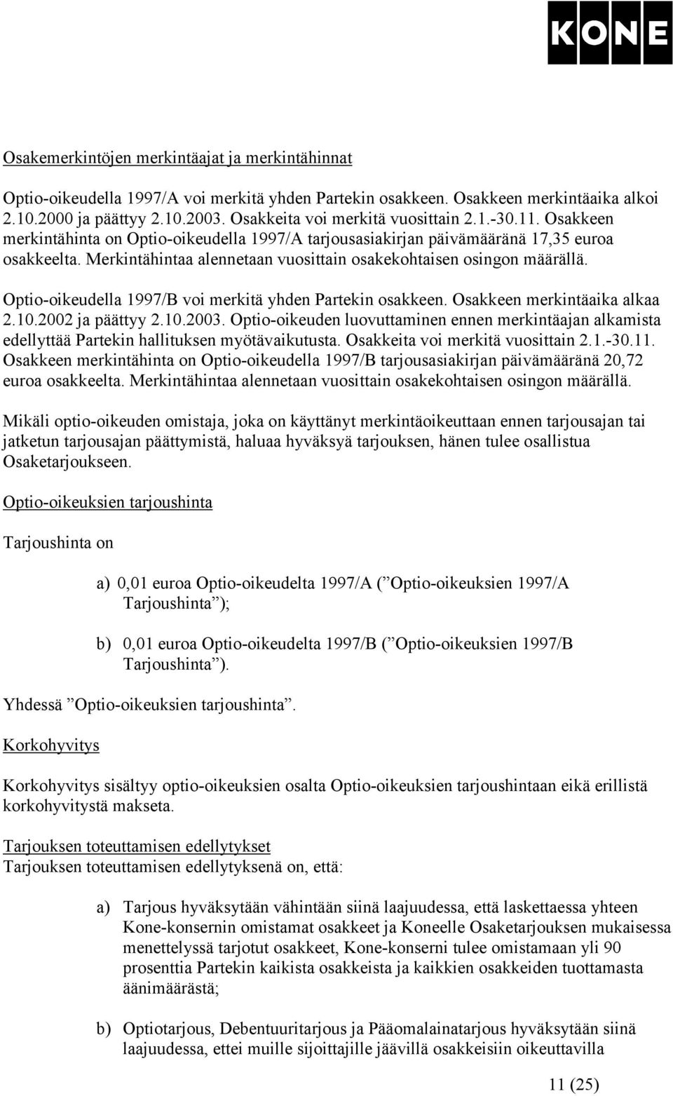 Merkintähintaa alennetaan vuosittain osakekohtaisen osingon määrällä. Optio-oikeudella 1997/B voi merkitä yhden Partekin osakkeen. Osakkeen merkintäaika alkaa 2.10.2002 ja päättyy 2.10.2003.