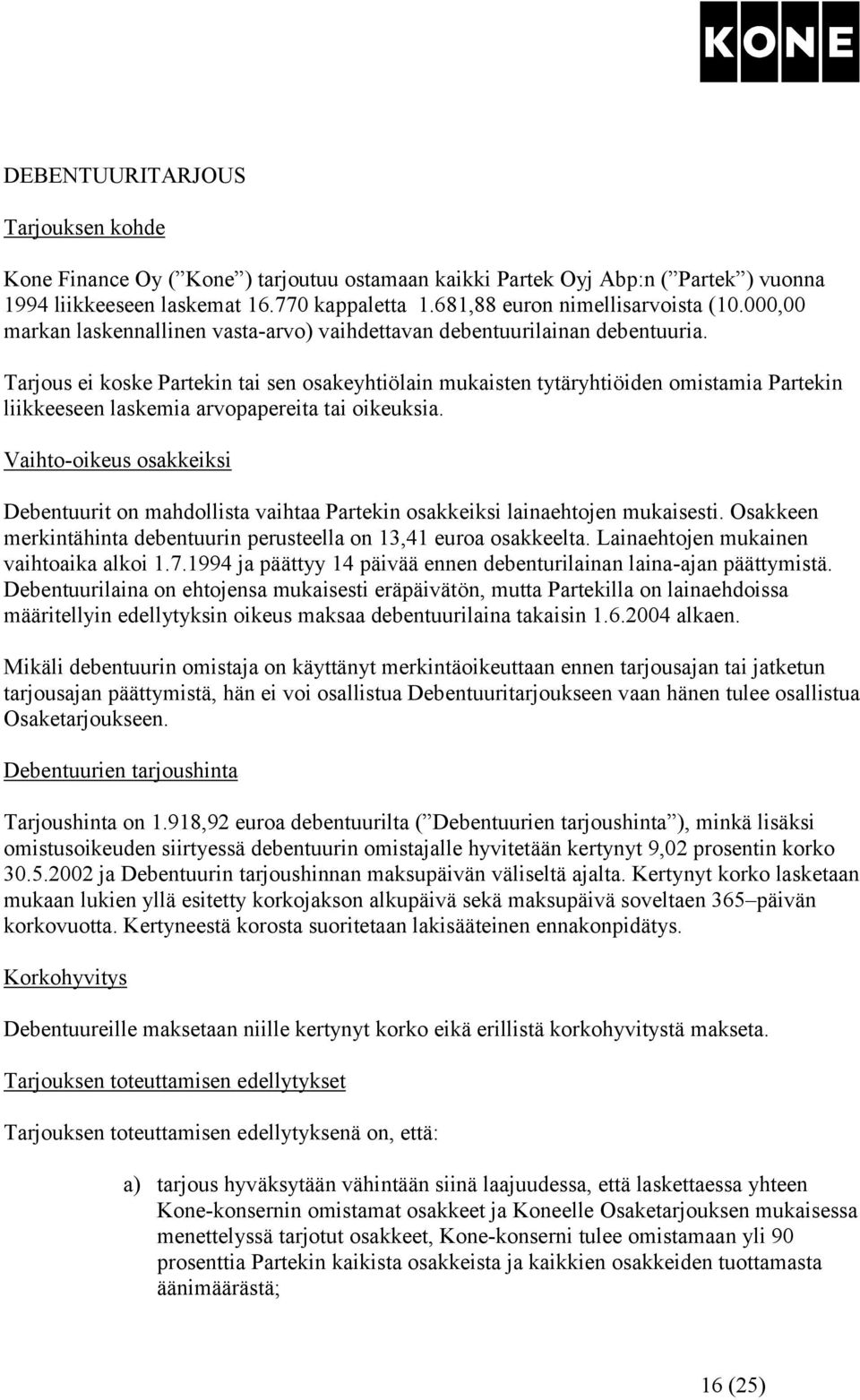 Tarjous ei koske Partekin tai sen osakeyhtiölain mukaisten tytäryhtiöiden omistamia Partekin liikkeeseen laskemia arvopapereita tai oikeuksia.