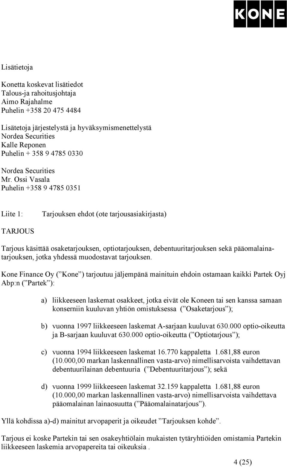 Ossi Vasala Puhelin +358 9 4785 0351 Liite 1: Tarjouksen ehdot (ote tarjousasiakirjasta) TARJOUS Tarjous käsittää osaketarjouksen, optiotarjouksen, debentuuritarjouksen sekä pääomalainatarjouksen,