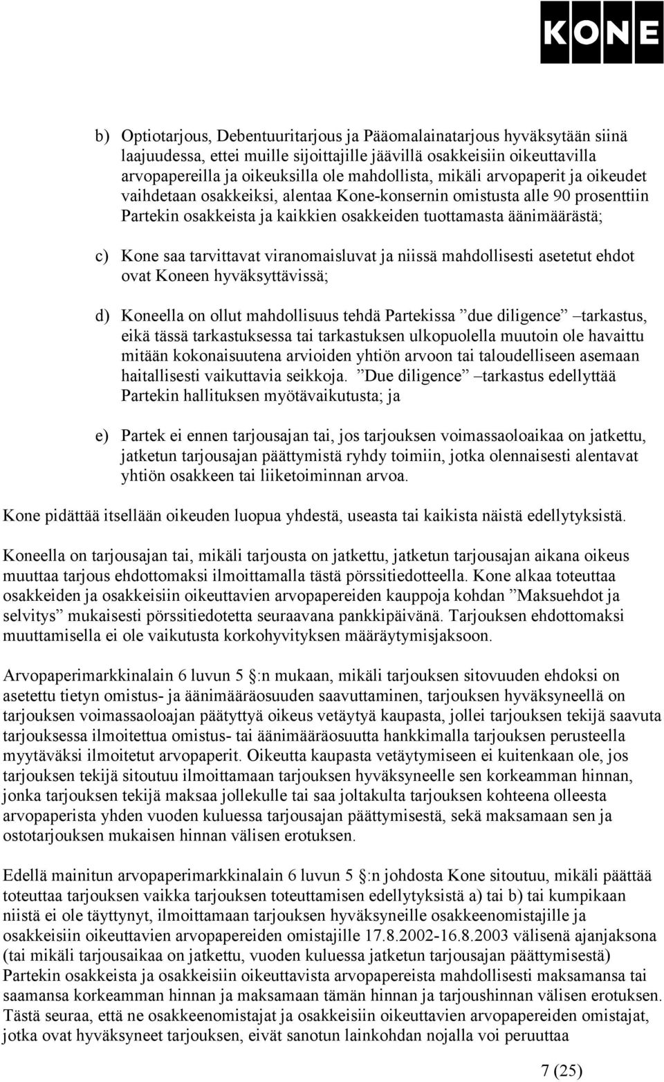 viranomaisluvat ja niissä mahdollisesti asetetut ehdot ovat Koneen hyväksyttävissä; d) Koneella on ollut mahdollisuus tehdä Partekissa due diligence tarkastus, eikä tässä tarkastuksessa tai