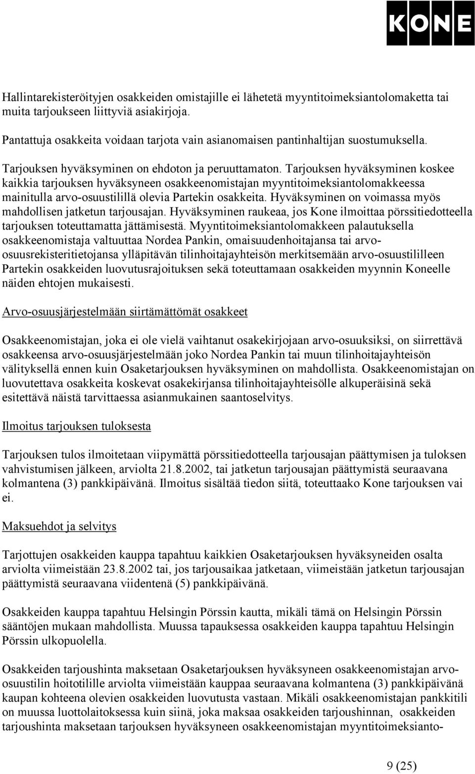 Tarjouksen hyväksyminen koskee kaikkia tarjouksen hyväksyneen osakkeenomistajan myyntitoimeksiantolomakkeessa mainitulla arvo-osuustilillä olevia Partekin osakkeita.