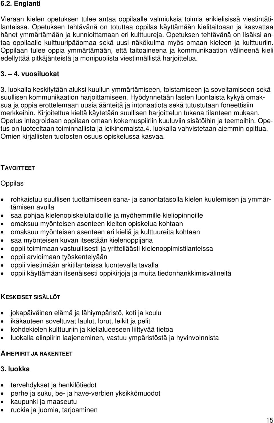 Opetuksen tehtävänä on lisäksi antaa oppilaalle kulttuuripääomaa sekä uusi näkökulma myös omaan kieleen ja kulttuuriin.