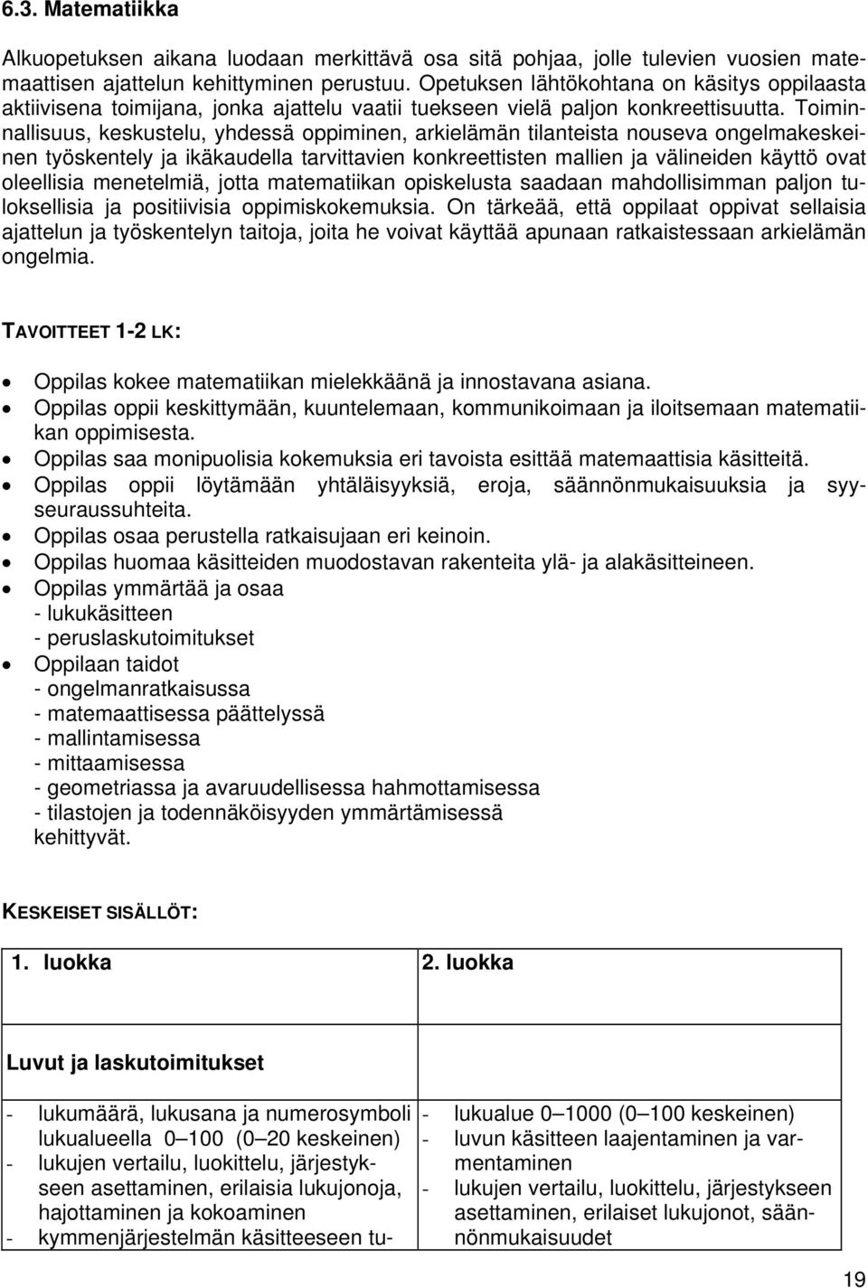 Toiminnallisuus, keskustelu, yhdessä oppiminen, arkielämän tilanteista nouseva ongelmakeskeinen työskentely ja ikäkaudella tarvittavien konkreettisten mallien ja välineiden käyttö ovat oleellisia