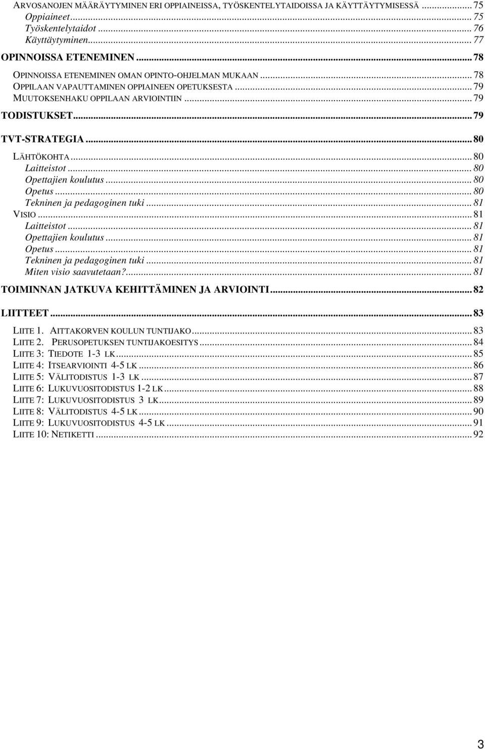 .. 80 LÄHTÖKOHTA... 80 Laitteistot... 80 Opettajien koulutus... 80 Opetus... 80 Tekninen ja pedagoginen tuki... 81 VISIO... 81 Laitteistot... 81 Opettajien koulutus... 81 Opetus.
