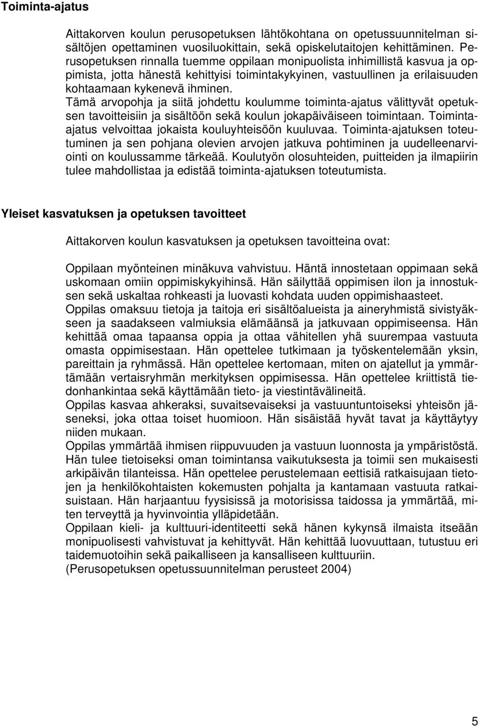 Tämä arvopohja ja siitä johdettu koulumme toiminta-ajatus välittyvät opetuksen tavoitteisiin ja sisältöön sekä koulun jokapäiväiseen toimintaan.