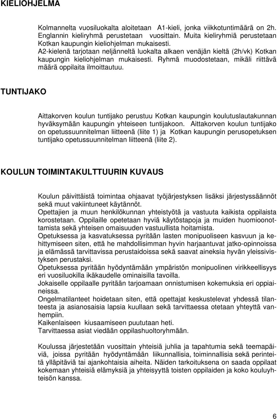 Ryhmä muodostetaan, mikäli riittävä määrä oppilaita ilmoittautuu. TUNTIJAKO Aittakorven koulun tuntijako perustuu Kotkan kaupungin koulutuslautakunnan hyväksymään kaupungin yhteiseen tuntijakoon.