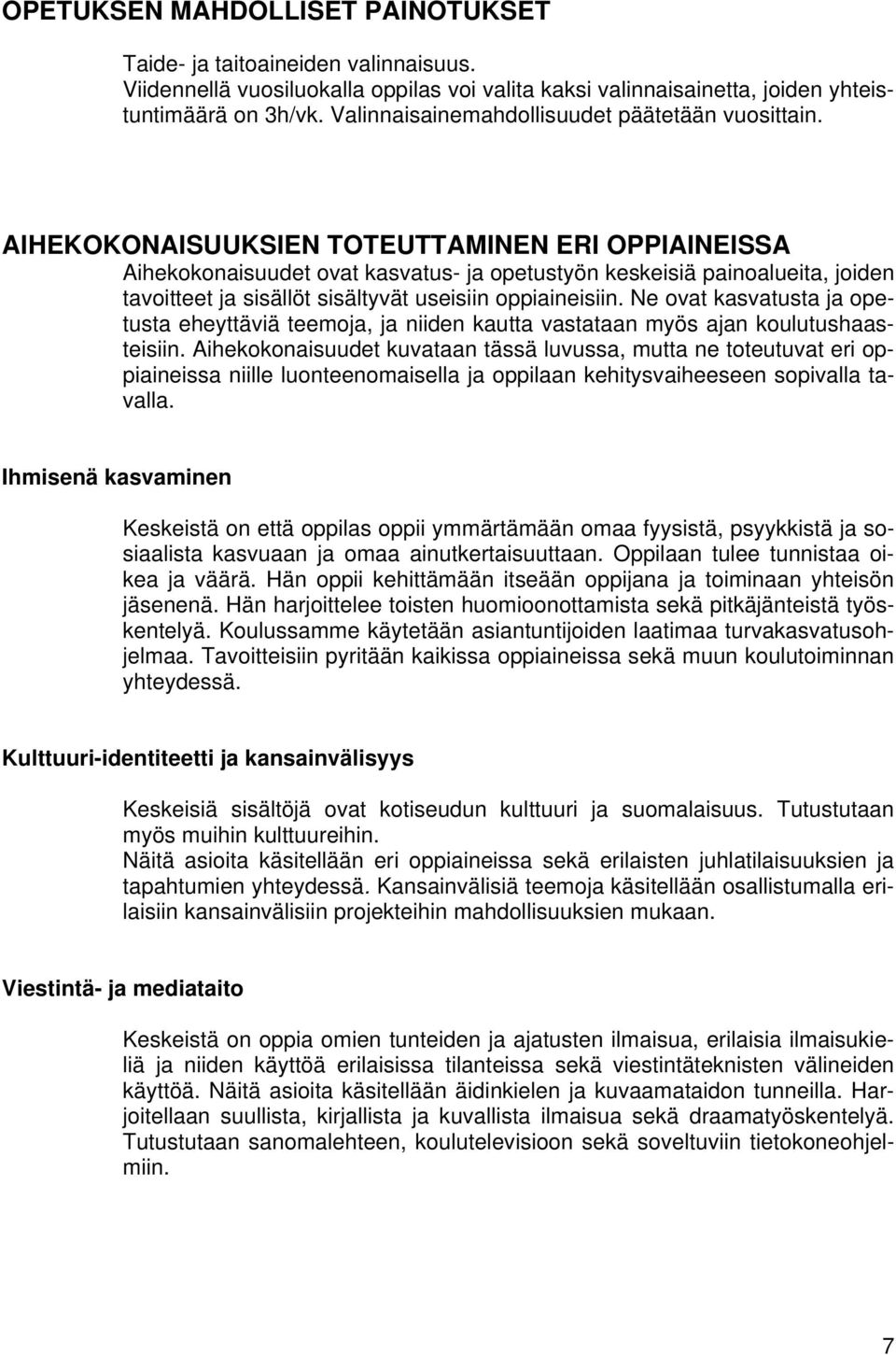 AIHEKOKONAISUUKSIEN TOTEUTTAMINEN ERI OPPIAINEISSA Aihekokonaisuudet ovat kasvatus- ja opetustyön keskeisiä painoalueita, joiden tavoitteet ja sisällöt sisältyvät useisiin oppiaineisiin.