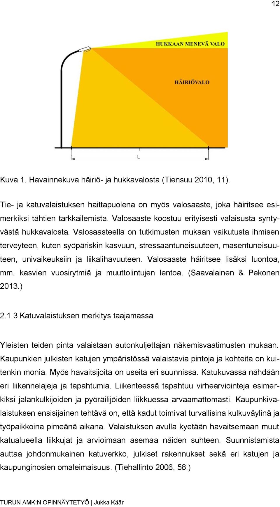 Valosaasteella on tutkimusten mukaan vaikutusta ihmisen terveyteen, kuten syöpäriskin kasvuun, stressaantuneisuuteen, masentuneisuuteen, univaikeuksiin ja liikalihavuuteen.