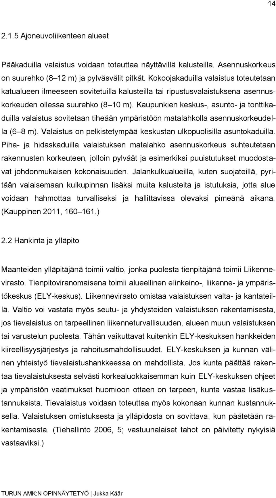 Kaupunkien keskus-, asunto- ja tonttikaduilla valaistus sovitetaan tiheään ympäristöön matalahkolla asennuskorkeudella (6 8 m). Valaistus on pelkistetympää keskustan ulkopuolisilla asuntokaduilla.