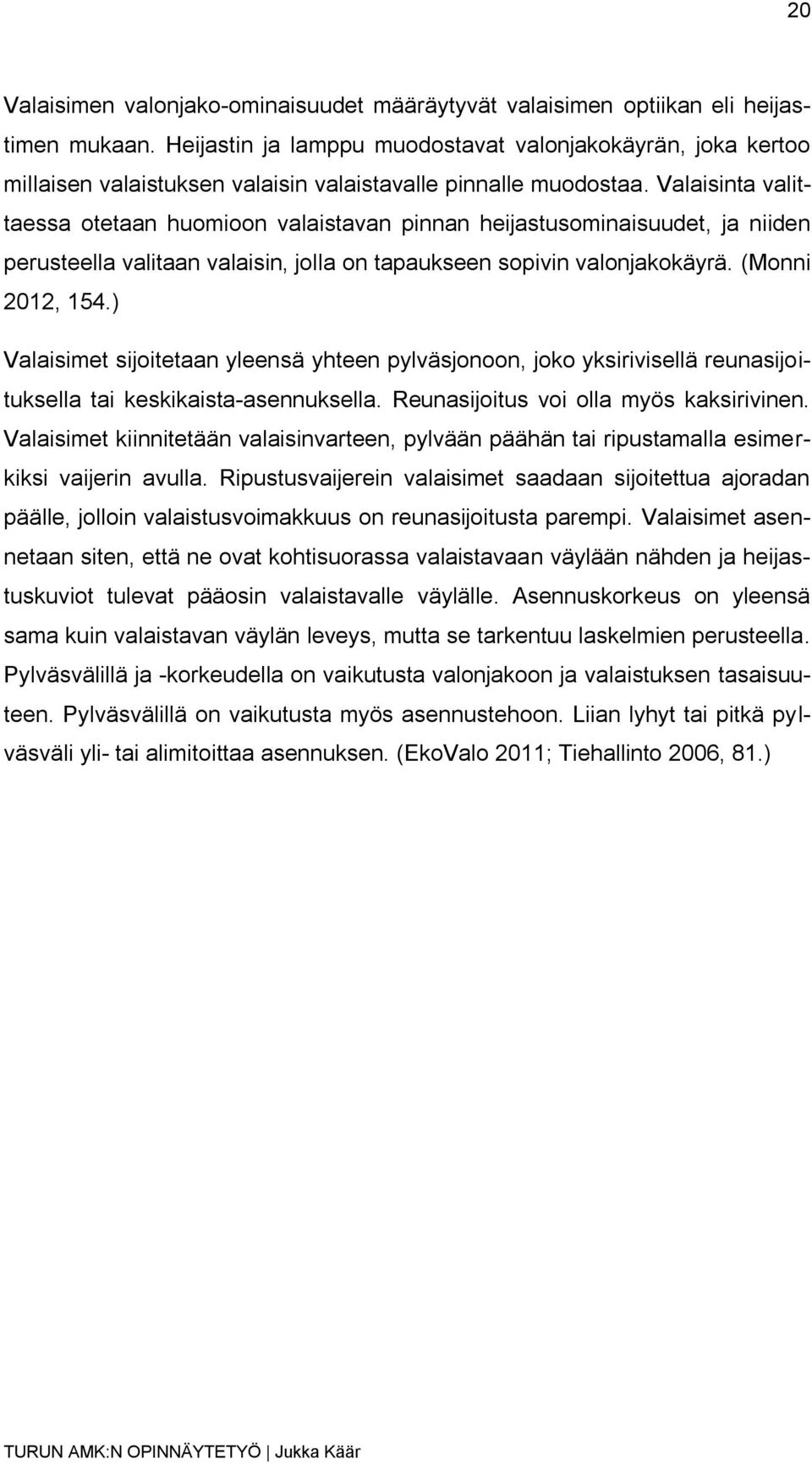 Valaisinta valittaessa otetaan huomioon valaistavan pinnan heijastusominaisuudet, ja niiden perusteella valitaan valaisin, jolla on tapaukseen sopivin valonjakokäyrä. (Monni 2012, 154.