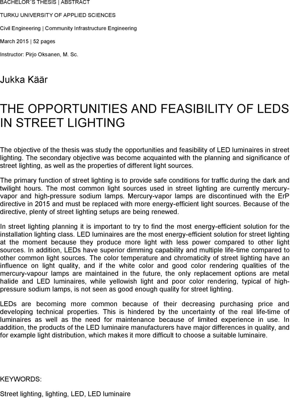 The secondary objective was become acquainted with the planning and significance of street lighting, as well as the properties of different light sources.