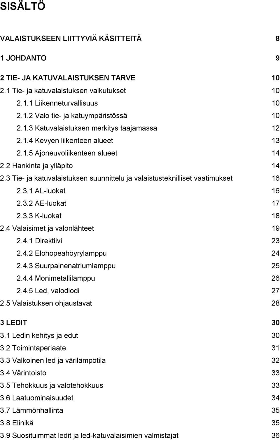 3 Tie- ja katuvalaistuksen suunnittelu ja valaistusteknilliset vaatimukset 16 2.3.1 AL-luokat 16 2.3.2 AE-luokat 17 2.3.3 K-luokat 18 2.4 Valaisimet ja valonlähteet 19 2.4.1 Direktiivi 23 2.4.2 Elohopeahöyrylamppu 24 2.