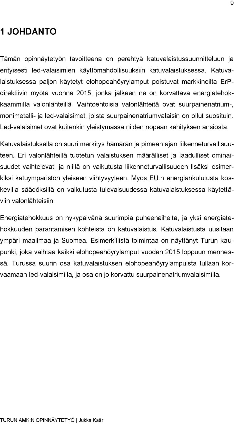 Vaihtoehtoisia valonlähteitä ovat suurpainenatrium-, monimetalli- ja led-valaisimet, joista suurpainenatriumvalaisin on ollut suosituin.