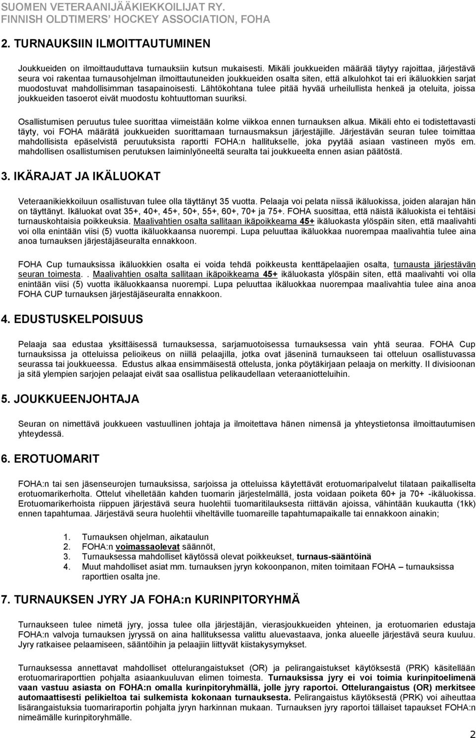 mahdollisimman tasapainoisesti. Lähtökohtana tulee pitää hyvää urheilullista henkeä ja oteluita, joissa joukkueiden tasoerot eivät muodostu kohtuuttoman suuriksi.