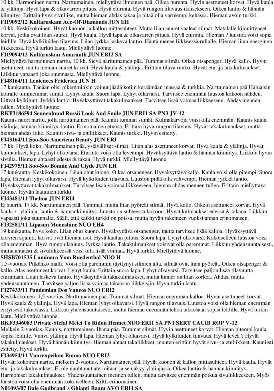 FI19092/12 Kultaruskam Ace-Of-Diamonds JUN EH 10 kk. Keskikokoinen. Hyvät kuonon ja kallon mittasuhteet. Mutta liian suuret vaaleat silmät. Matalalle kiinnittyneet korvat, jotka ovat liian suuret.