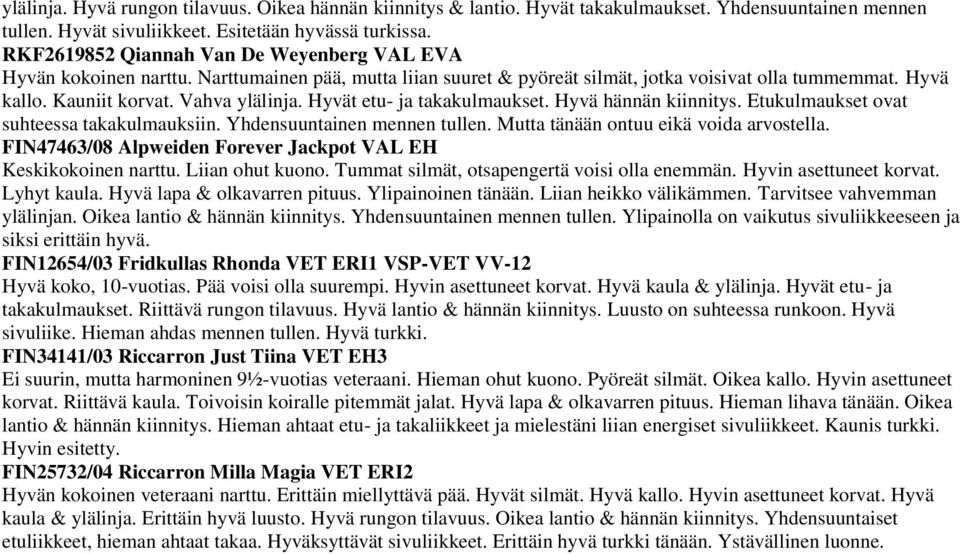 Hyvät etu- ja takakulmaukset. Hyvä hännän kiinnitys. Etukulmaukset ovat suhteessa takakulmauksiin. Yhdensuuntainen mennen tullen. Mutta tänään ontuu eikä voida arvostella.