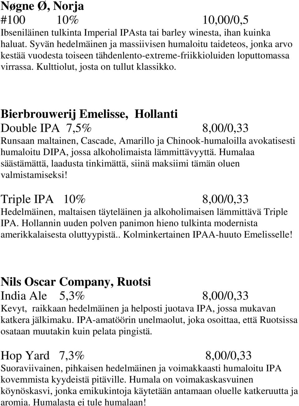 Bierbrouwerij Emelisse, Hollanti Double IPA 7,5% 8,00/0,33 Runsaan maltainen, Cascade, Amarillo ja Chinook-humaloilla avokatisesti humaloitu DIPA, jossa alkoholimaista lämmittävyyttä.