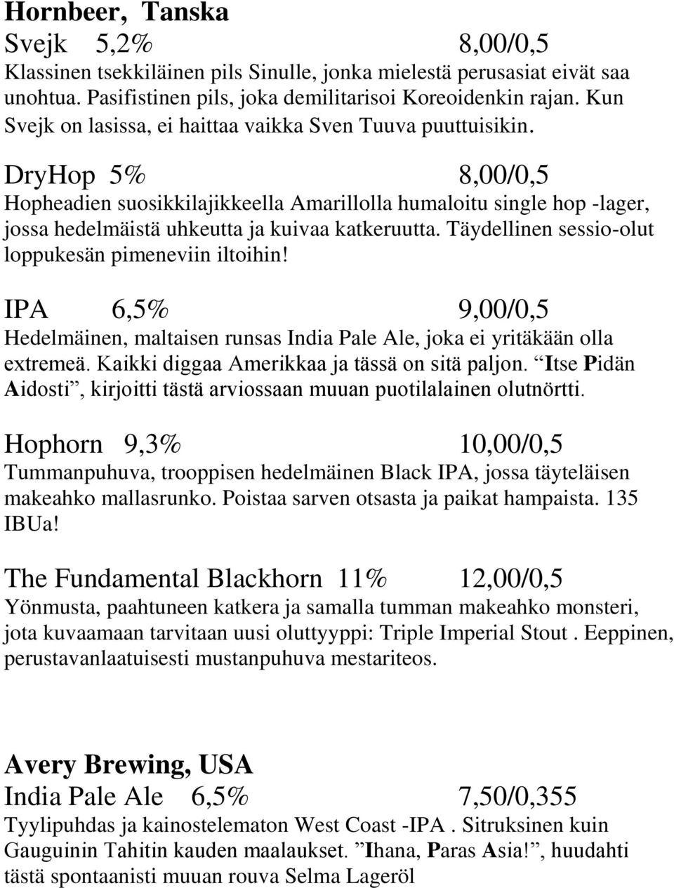 DryHop 5% 8,00/0,5 Hopheadien suosikkilajikkeella Amarillolla humaloitu single hop -lager, jossa hedelmäistä uhkeutta ja kuivaa katkeruutta. Täydellinen sessio-olut loppukesän pimeneviin iltoihin!