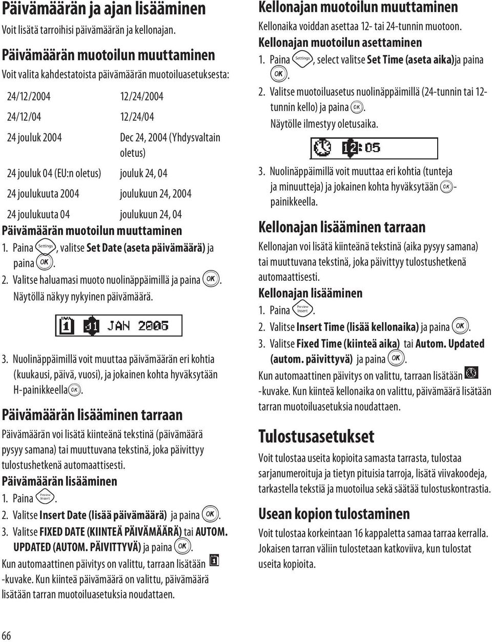 (EU:n oletus) jouluk 24, 04 24 joulukuuta 2004 joulukuun 24, 2004 24 joulukuuta 04 joulukuun 24, 04 Päivämäärän muotoilun muuttaminen 1. Paina, valitse Set Date (aseta päivämäärä) ja paina H. 2. Valitse haluamasi muoto nuolinäppäimillä ja paina H.