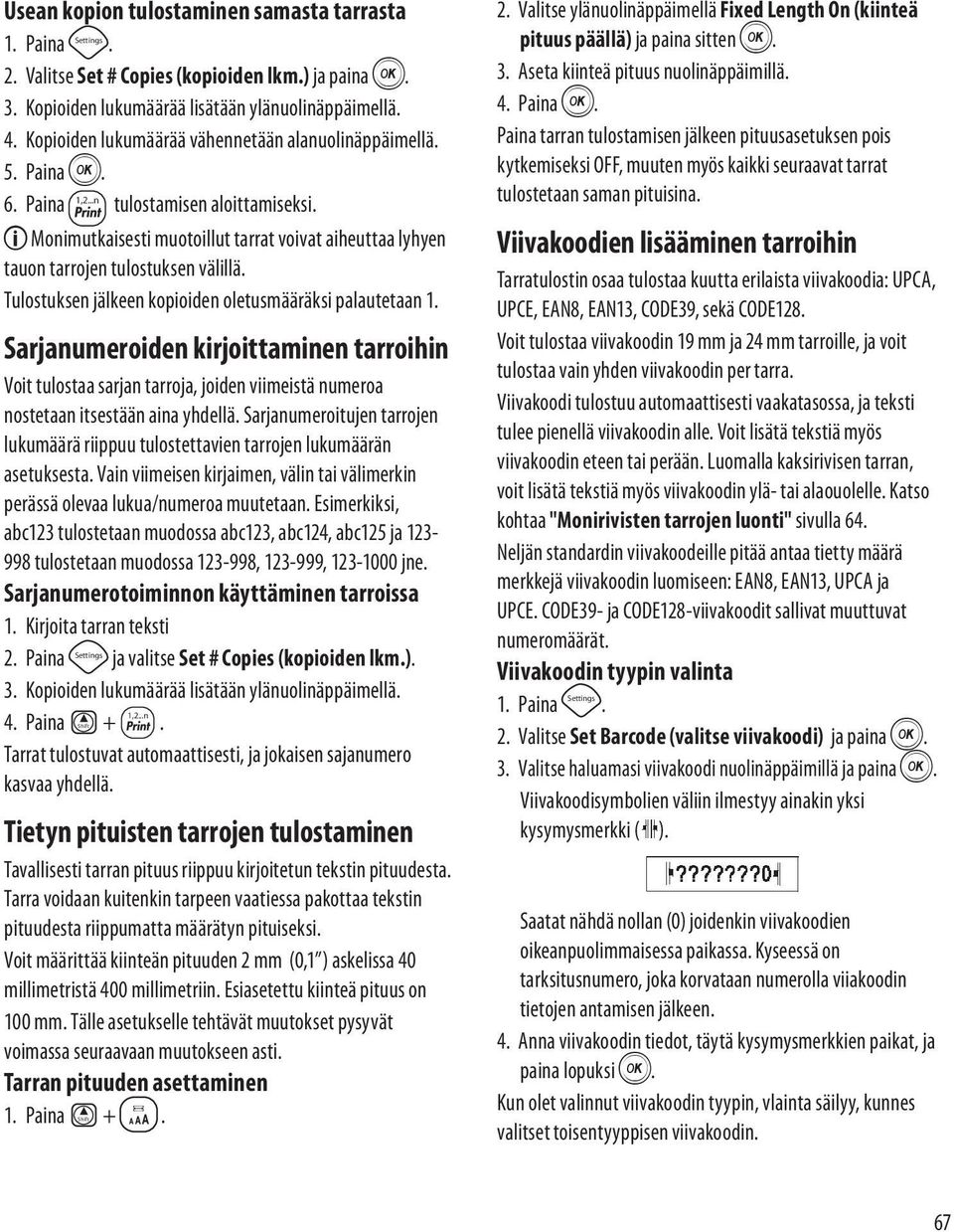 x Monimutkaisesti muotoillut tarrat voivat aiheuttaa lyhyen tauon tarrojen tulostuksen välillä. Tulostuksen jälkeen kopioiden oletusmääräksi palautetaan 1.