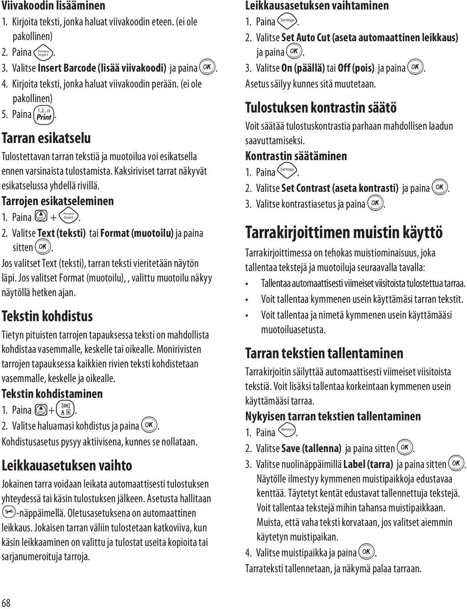 Kaksiriviset tarrat näkyvät esikatselussa yhdellä rivillä. Tarrojen esikatseleminen Preview Shift Insert 1. Paina +. 2. Valitse Text (teksti) tai Format (muotoilu) ja paina sitten H.