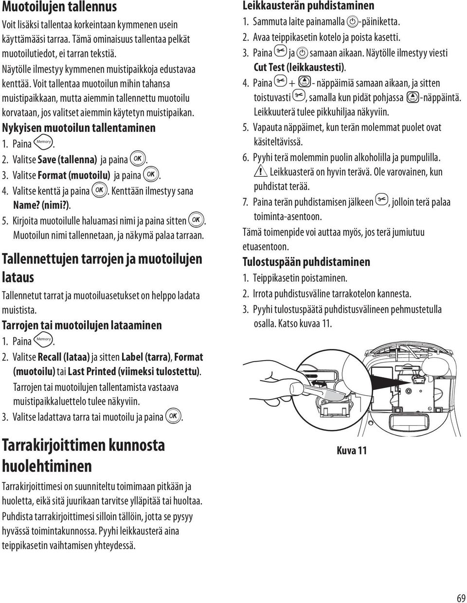 Voit tallentaa muotoilun mihin tahansa muistipaikkaan, mutta aiemmin tallennettu muotoilu korvataan, jos valitset aiemmin käytetyn muistipaikan. Nykyisen muotoilun tallentaminen Memory 2.