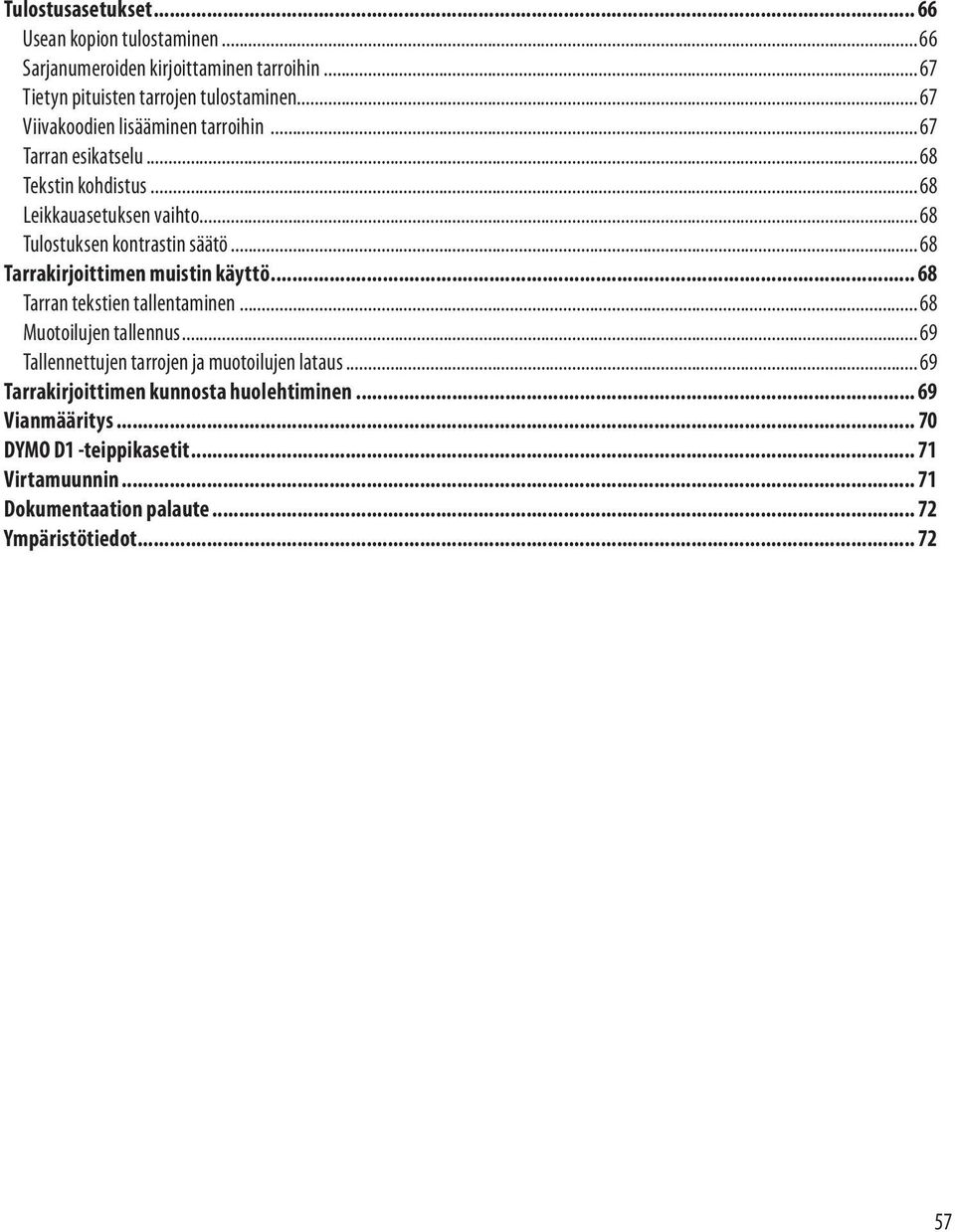 ..68 Tarrakirjoittimen muistin käyttö... 68 Tarran tekstien tallentaminen...68 Muotoilujen tallennus... 69 Tallennettujen tarrojen ja muotoilujen lataus.