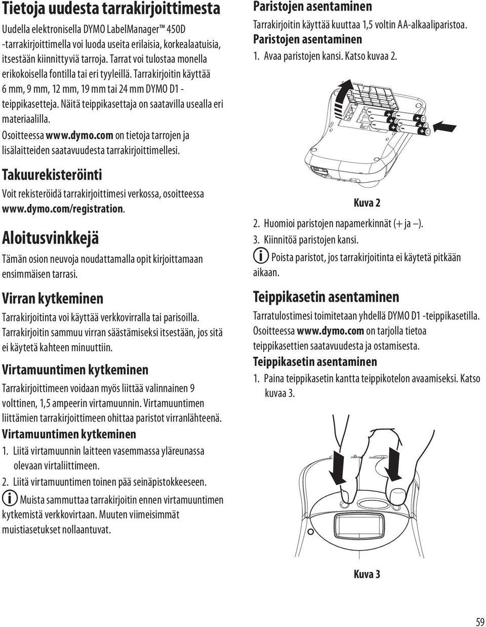 Näitä teippikasettaja on saatavilla usealla eri materiaalilla. Osoitteessa www.dymo.com on tietoja tarrojen ja lisälaitteiden saatavuudesta tarrakirjoittimellesi.