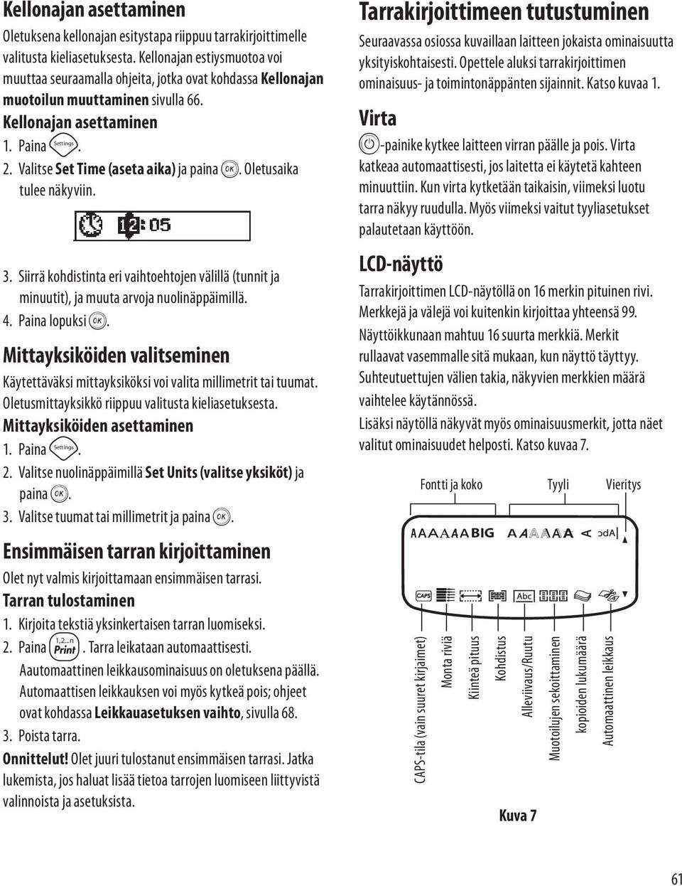 Oletusaika tulee näkyviin. 3. Siirrä kohdistinta eri vaihtoehtojen välillä (tunnit ja minuutit), ja muuta arvoja nuolinäppäimillä. 4. Paina lopuksi H.