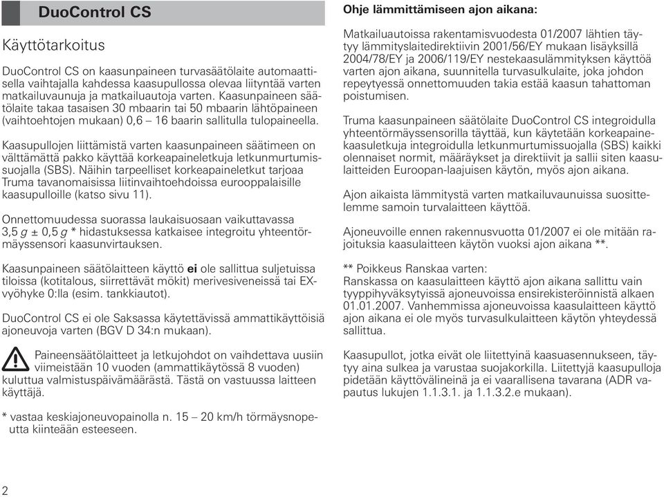 Kaasupullojen liittämistä varten kaasunpaineen säätimeen on välttämättä pakko käyttää korkeapaineletkuja letkunmurtumissuojalla (SBS).