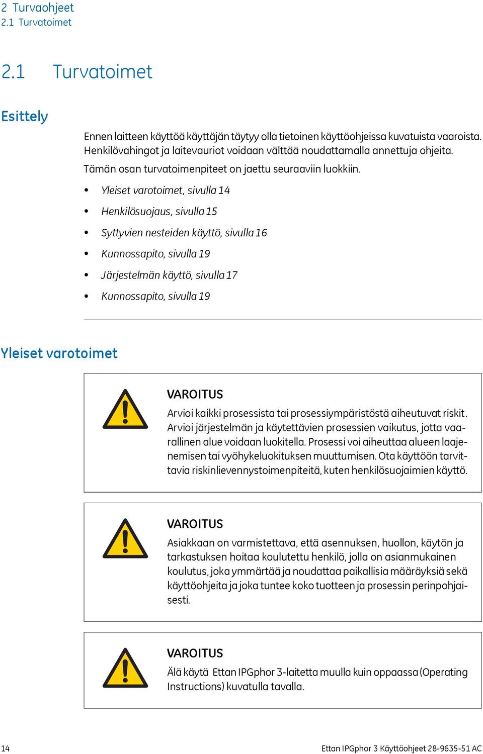 Yleiset varotoimet, sivulla 14 Henkilösuojaus, sivulla 15 Syttyvien nesteiden käyttö, sivulla 16 Kunnossapito, sivulla 19 Järjestelmän käyttö, sivulla 17 Kunnossapito, sivulla 19 Yleiset varotoimet