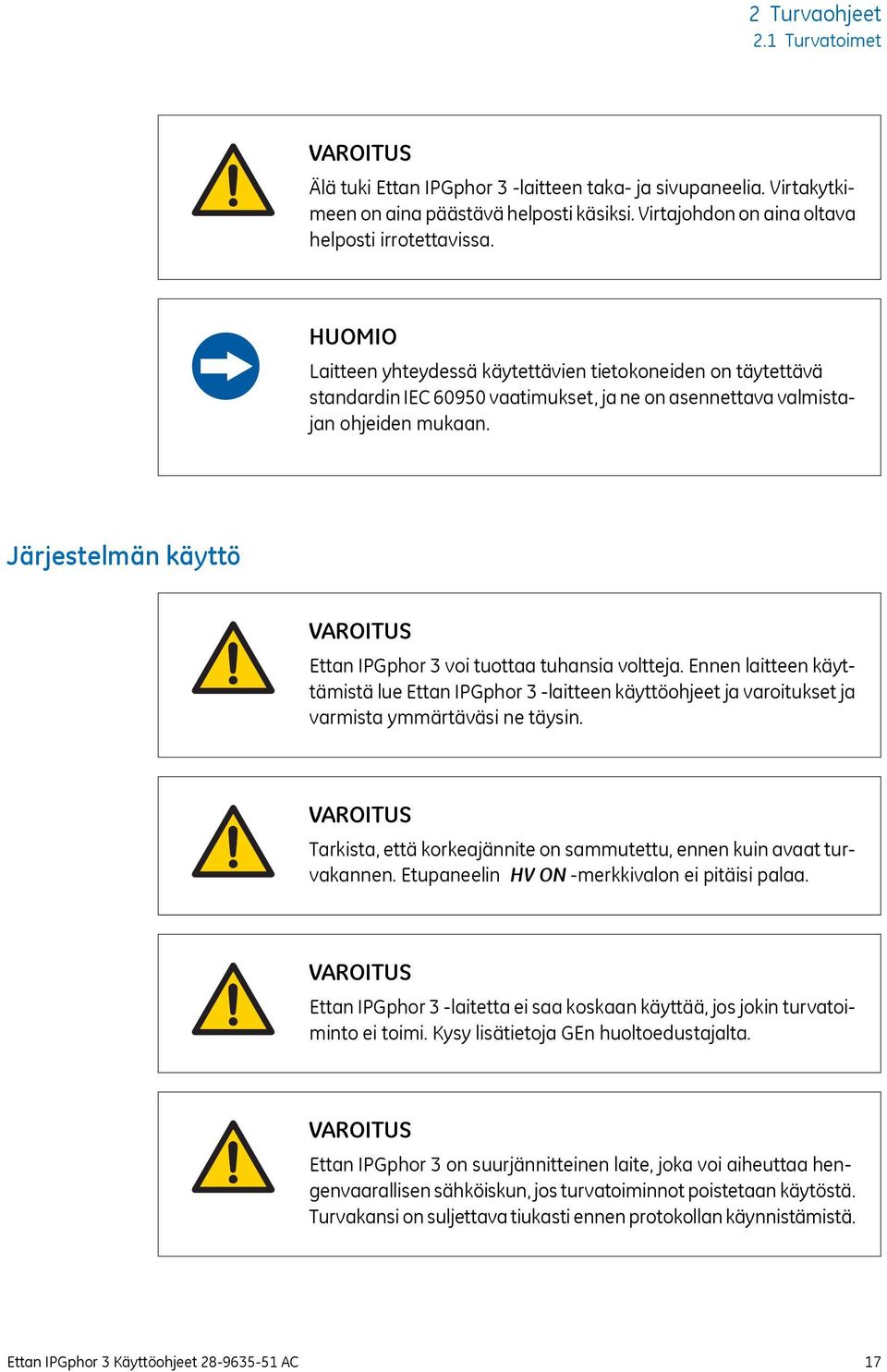 Järjestelmän käyttö VAROITUS Ettan IPGphor 3 voi tuottaa tuhansia voltteja. Ennen laitteen käyttämistä lue Ettan IPGphor 3 -laitteen käyttöohjeet ja varoitukset ja varmista ymmärtäväsi ne täysin.