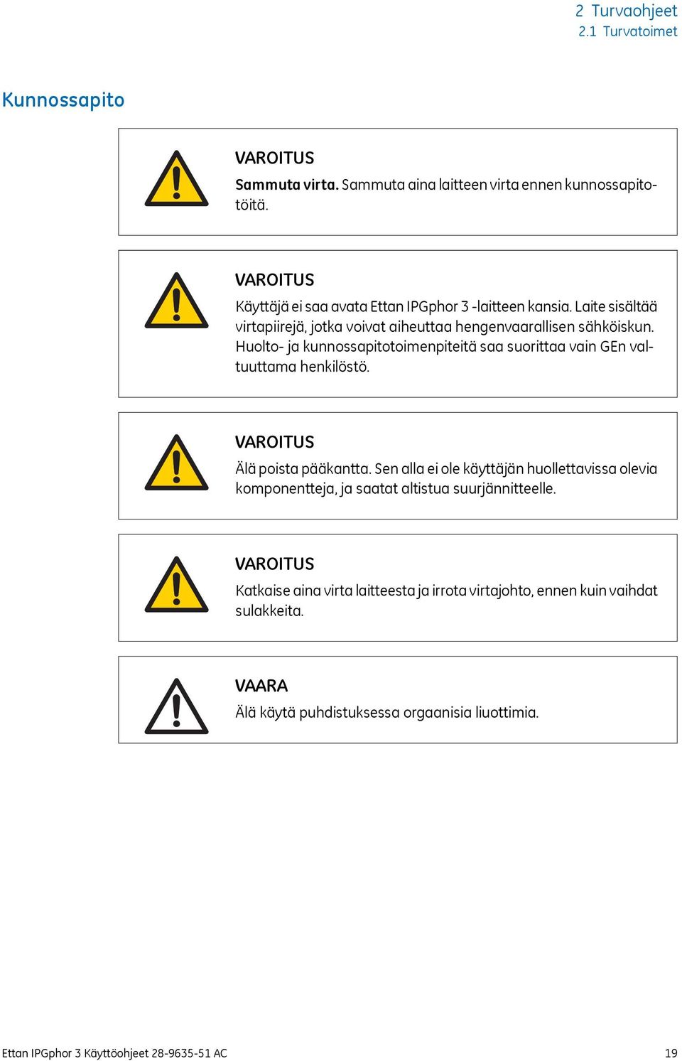 Huolto- ja kunnossapitotoimenpiteitä saa suorittaa vain GEn valtuuttama henkilöstö. VAROITUS Älä poista pääkantta.