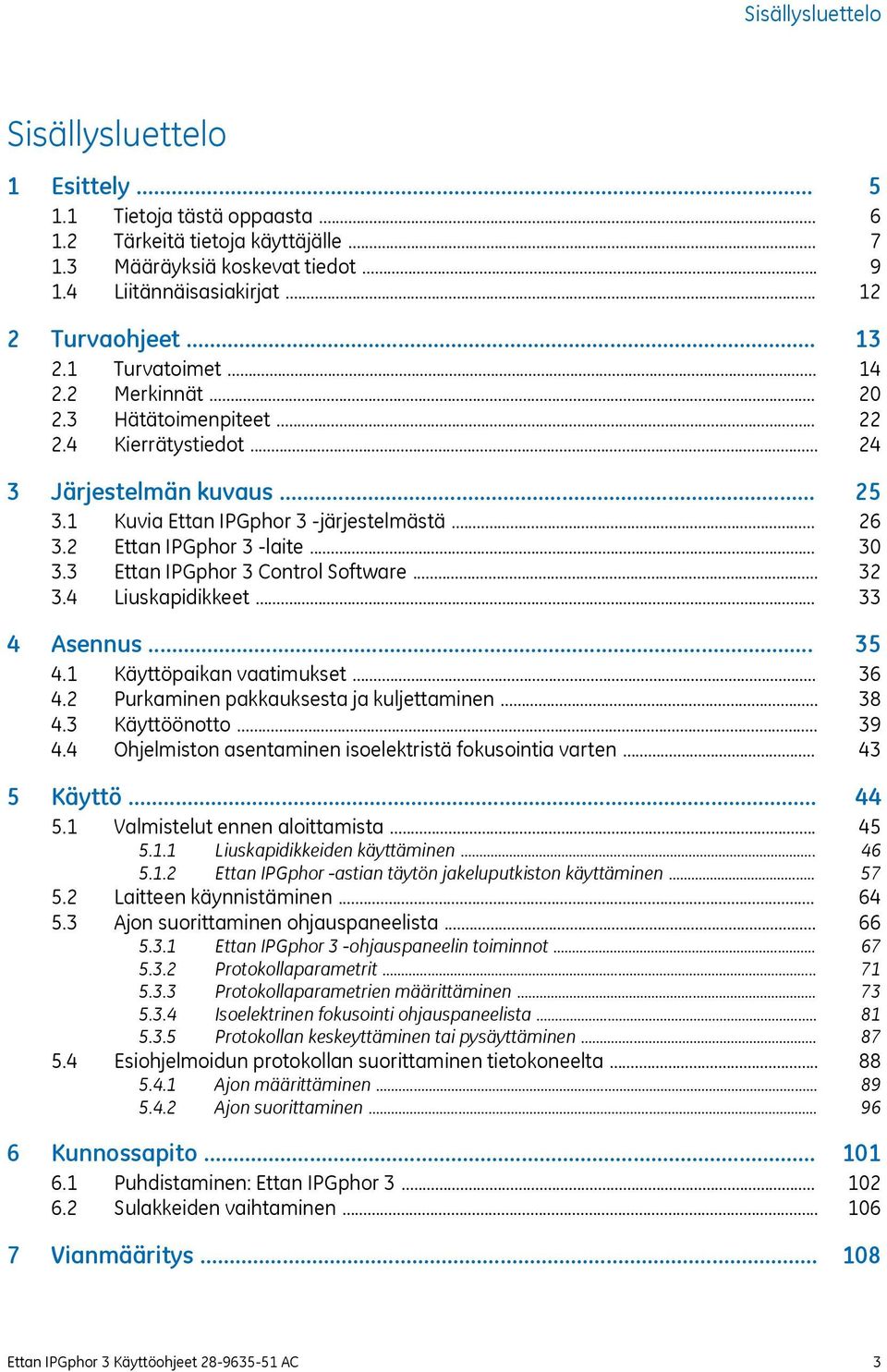 .. 3.4 Liuskapidikkeet... 4 Asennus... 4.1 Käyttöpaikan vaatimukset... 4.2 Purkaminen pakkauksesta ja kuljettaminen... 4.3 Käyttöönotto... 4.4 Ohjelmiston asentaminen isoelektristä fokusointia varten.