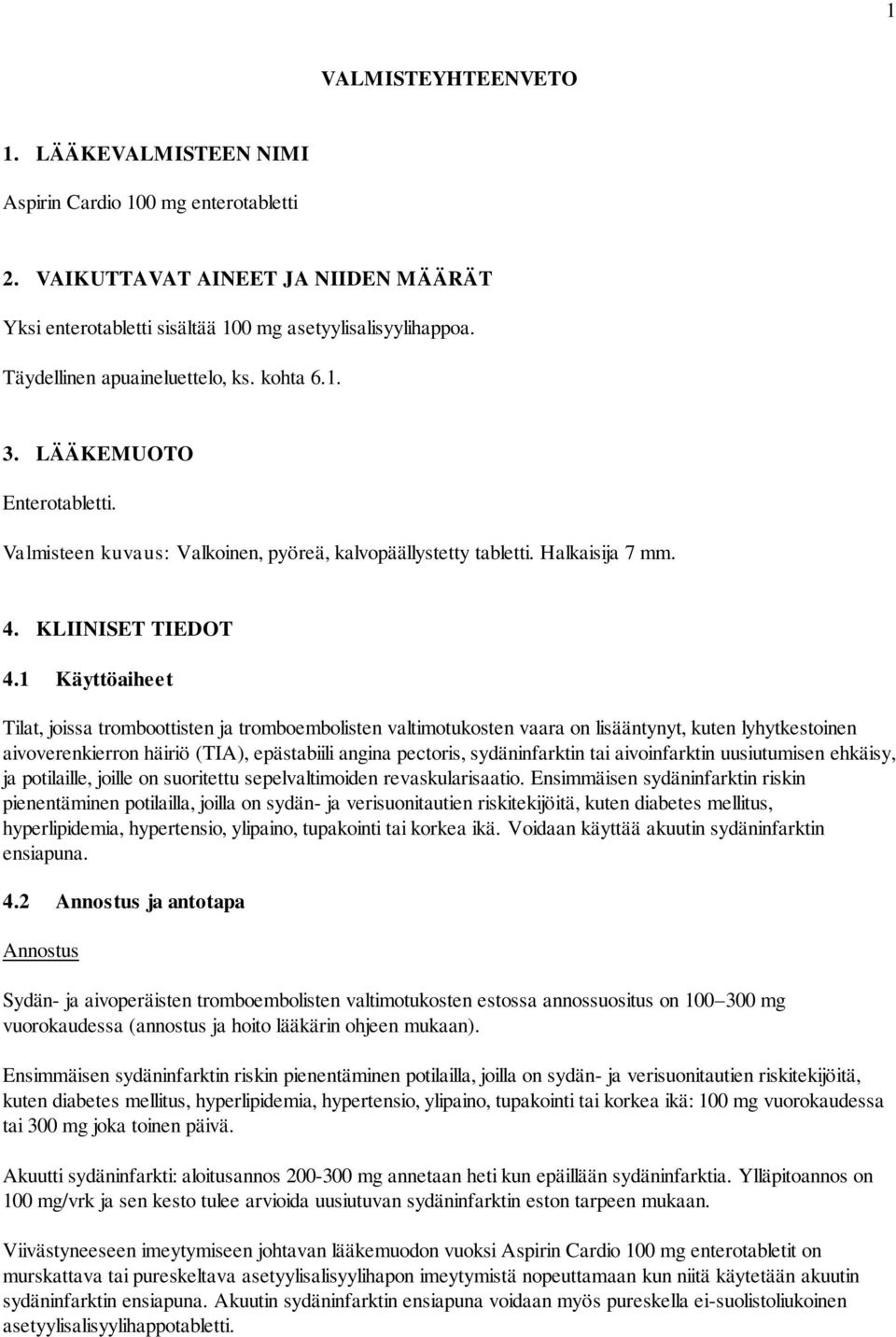 1 Käyttöaiheet Tilat, joissa tromboottisten ja tromboembolisten valtimotukosten vaara on lisääntynyt, kuten lyhytkestoinen aivoverenkierron häiriö (TIA), epästabiili angina pectoris, sydäninfarktin