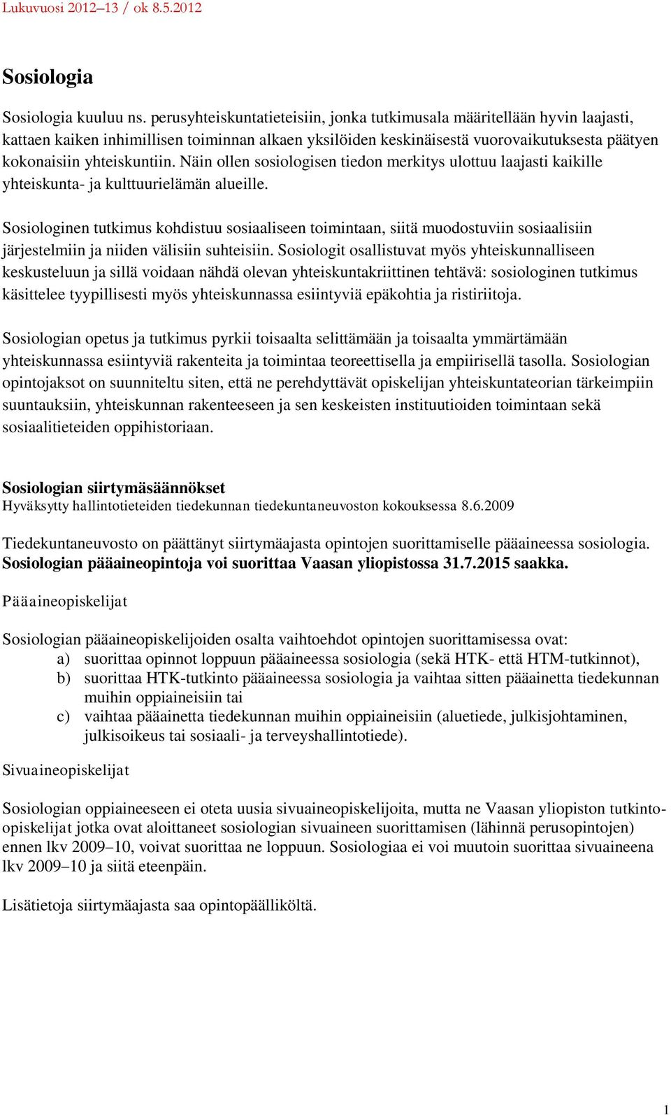 Näin ollen sosiologisen tiedon merkitys ulottuu laajasti kaikille yhteiskunta- ja kulttuurielämän alueille.