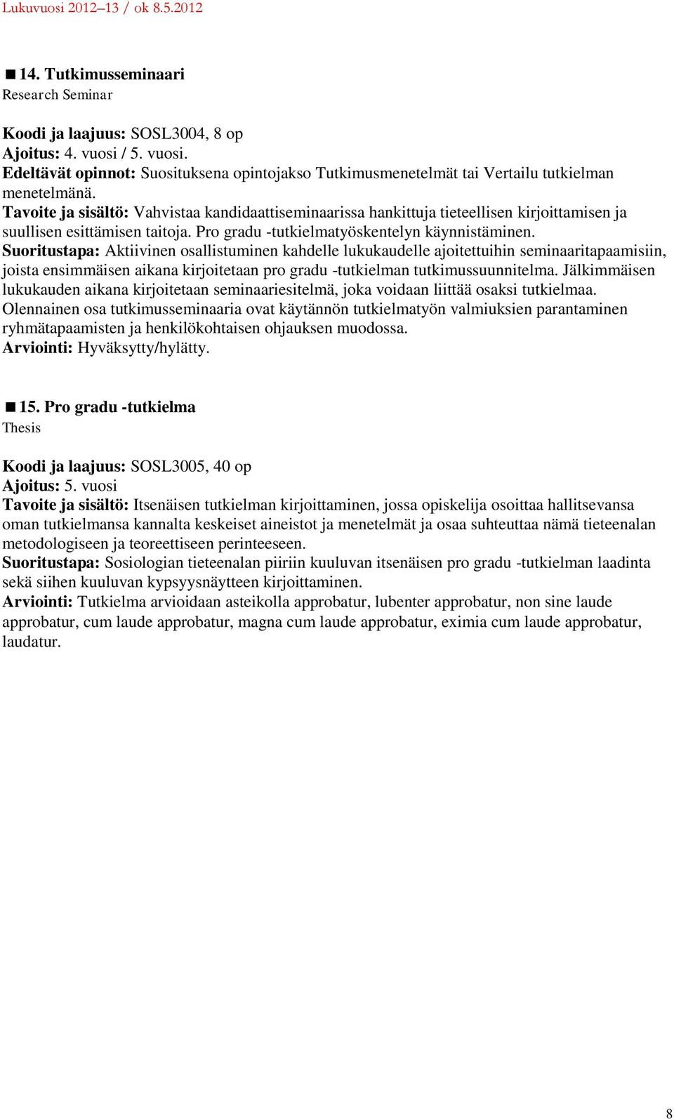 Suoritustapa: Aktiivinen osallistuminen kahdelle lukukaudelle ajoitettuihin seminaaritapaamisiin, joista ensimmäisen aikana kirjoitetaan pro gradu -tutkielman tutkimussuunnitelma.