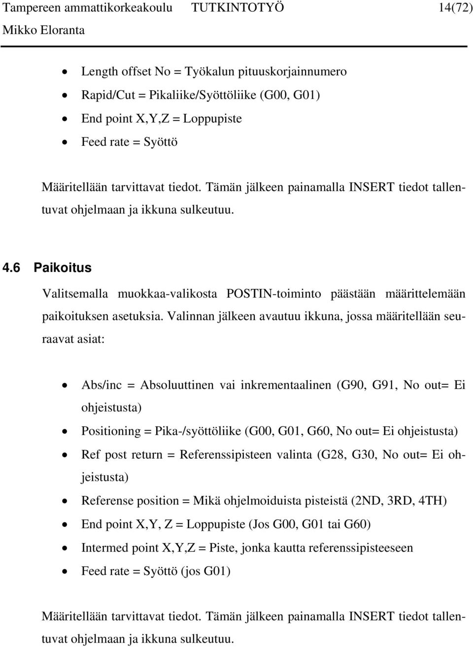 6 Paikoitus Valitsemalla muokkaa-valikosta POSTIN-toiminto päästään määrittelemään paikoituksen asetuksia.