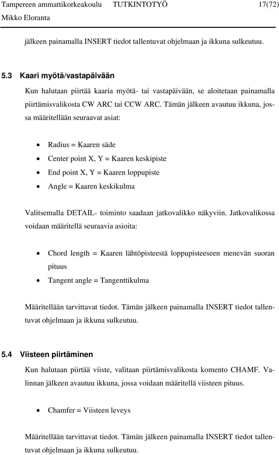 Tämän jälkeen avautuu ikkuna, jossa määritellään seuraavat asiat: Radius = Kaaren säde Center point X, Y = Kaaren keskipiste End point X, Y = Kaaren loppupiste Angle = Kaaren keskikulma Valitsemalla