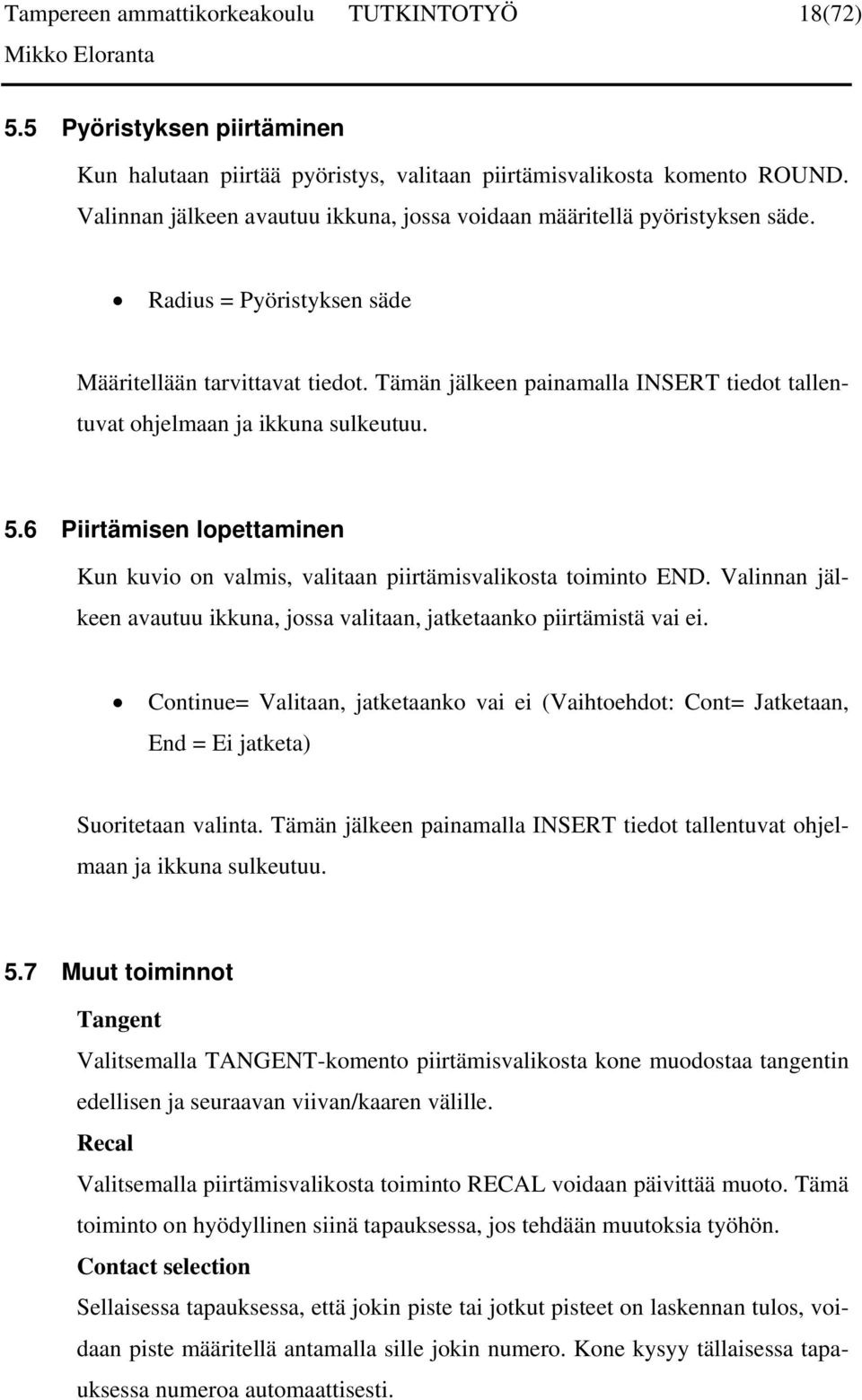 Tämän jälkeen painamalla INSERT tiedot tallentuvat ohjelmaan ja ikkuna sulkeutuu. 5.6 Piirtämisen lopettaminen Kun kuvio on valmis, valitaan piirtämisvalikosta toiminto END.