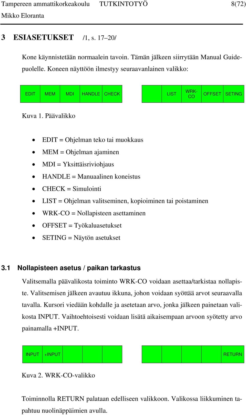 Päävalikko EDIT = Ohjelman teko tai muokkaus MEM = Ohjelman ajaminen MDI = Yksittäisriviohjaus HANDLE = Manuaalinen koneistus CHECK = Simulointi LIST = Ohjelman valitseminen, kopioiminen tai